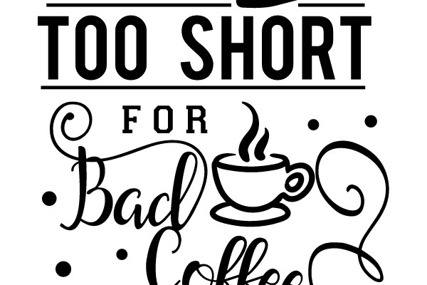 Life Is Too Short For Bad Coffee