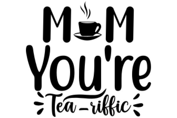Mom You're Tea-rific!
