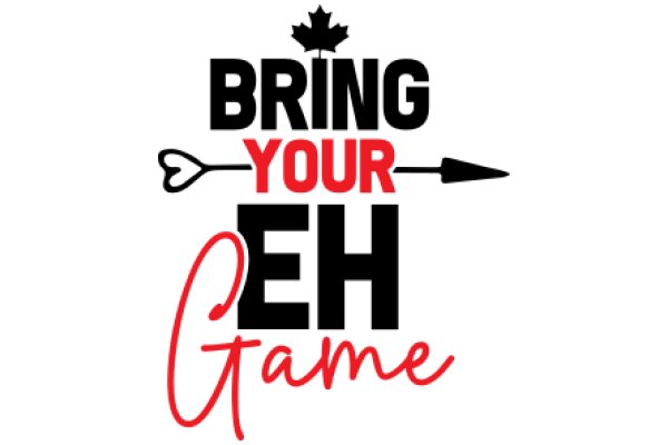 Bring Your Eh Game: A Canadian-themed slogan for a game or event.
