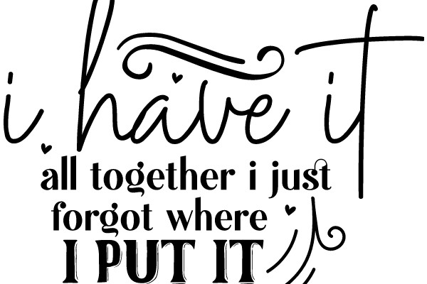 A Heartfelt Message: 'I Have It All Together, I Just Forgot Where I Put It'