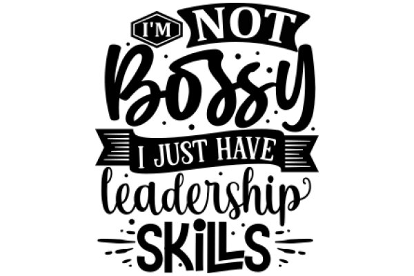 Not Bossy, I Just Have Leadership Skills