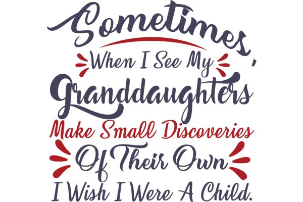 Sometimes When I See My Granddaughters Make Small Discoveries Of Their Own I Wish I Was A Child.