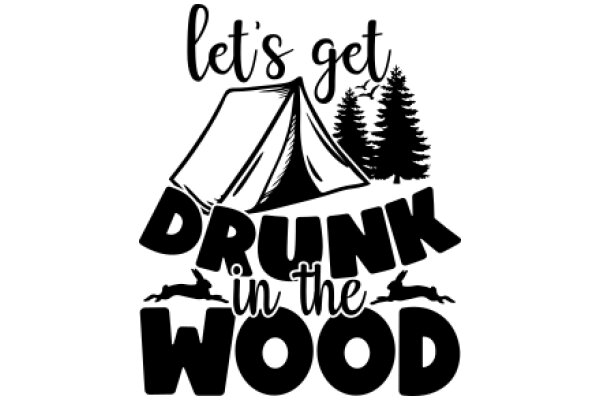 Let's Get Drunk in the Woods: A Humorous Guide to Camping and Binge Drinking