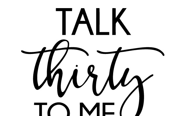 Inspirational Quote: Talk Thirty to Me