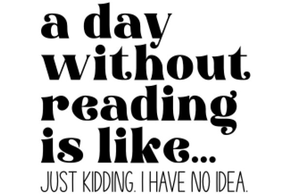 A Day Without Reading Is Like...