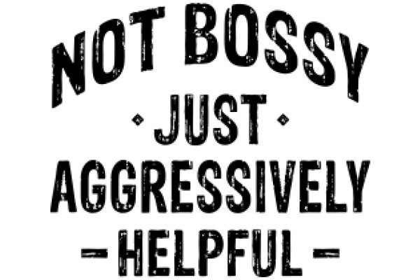Not Bossy, Just Aggressively Helpful Sign