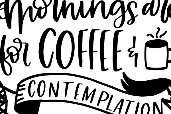 Mornings Are for Coffee and Contemplation