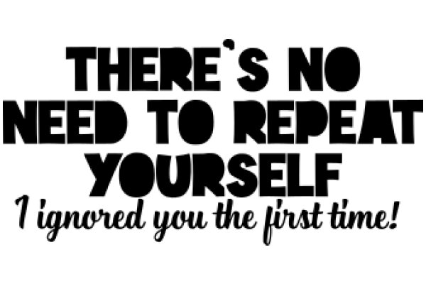 There's No Need to Repeat Yourself: 1 Ignored You the First Time!