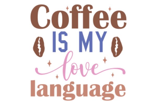 Coffee, My Love Language: A Celebration of the World's Favorite Beverage
