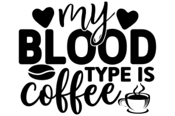 My Blood Type is Coffee: A Playful Affirmation of Caffeine Addiction