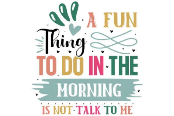 A Fun Thing to Do in the Morning: Is Not Talk to Me