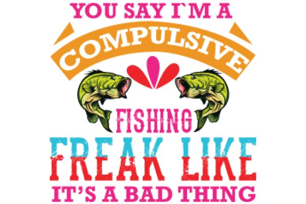 You Say You're a Complusive Fisher, Freak Like It's a Bad Thing