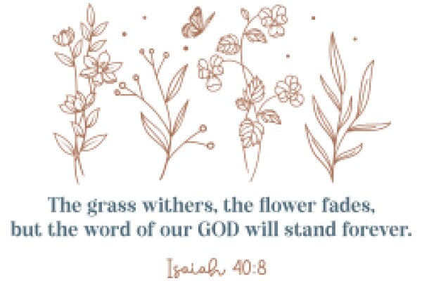 Inspirational Quote with Floral Illustration: The Grass withers, the Flower fades, but the Word of our GOD will stand forever.