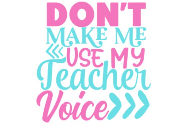 Don't Make Me Use My Teacher Voice