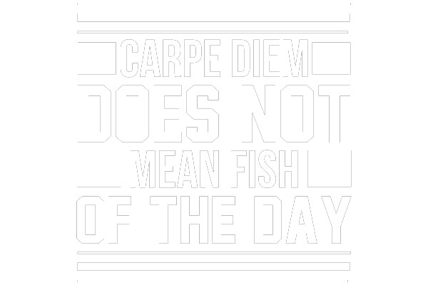 Carpe Diem Does Not Mean Fish of the Day