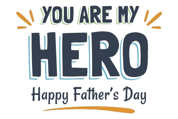 YOU ARE MY HERO - Happy Father's Day