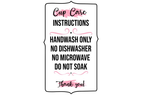 Cup Care Instructions: Handwash Only, No Dishwasher, No Microwave, Do Not Soak, Thank You!