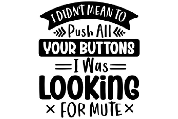 A Humorous Sign: 'I Didn't Mean to Push All Your Buttons, I Was Looking for Mute X'