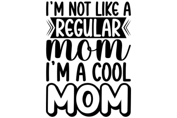 I'm Not Like a Regular Mom, I'm a Cool Mom