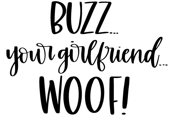 BUZZ... your girlfriend... WOOF!