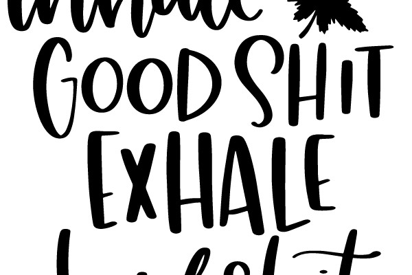 Inhale Good Shit Exhale Bad Shit