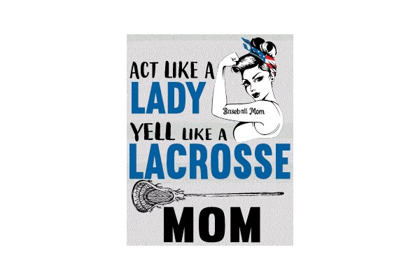 Act Like a Lady, Yell Like a Lacrosse Mom