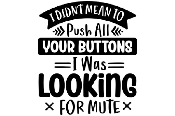 A Humorous Sign: 'I Didn't Mean to Push All Your Buttons, I Was Looking for Mute X'