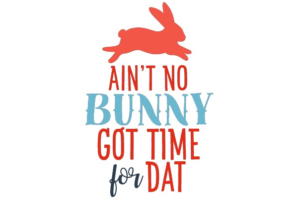 Ain't No Bunny Got Time for Dat