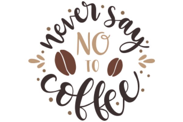 A Humorous Take on the Importance of Coffee: 'Never Say No to Coffee'