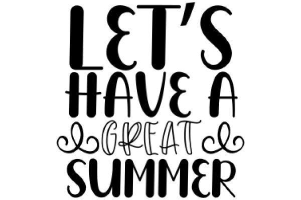 Let's Have a Great Summer: A Warm Welcome to the Season of Fun and Relaxation