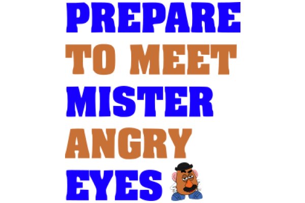 Prepare to Meet Mr. Angry Eyes