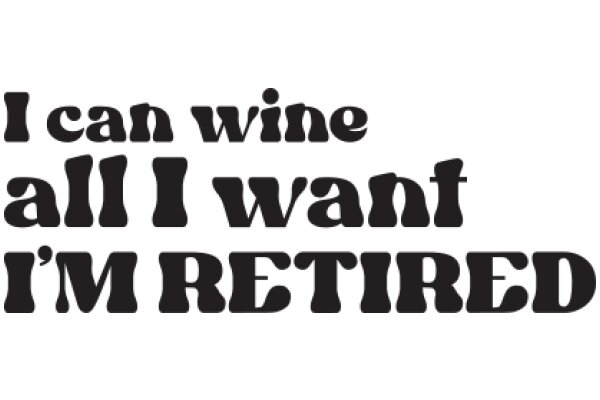 A Humorous Take on Retirement: 'I Can Wine All I Want, I'm Retired!'