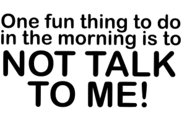 Morning Motivation: One Fun Thing to Do in the Morning Is Not to Talk to Me!