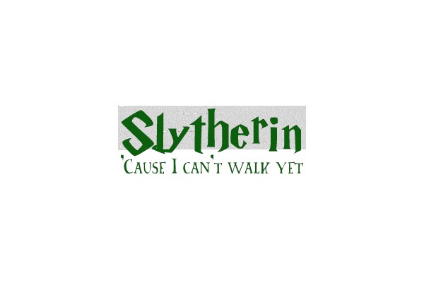 Slytherin 'Cause I Can't Walk Yet
