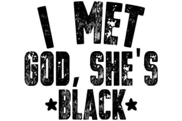 A Humorous Take on a Famous Quote: 'I Met God, She's Black' - A Modern Twist on a Classic Saying