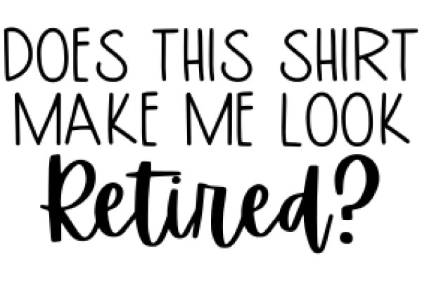 A Humorous Take on Retirement: The Art of Making Your Shirt Look Good