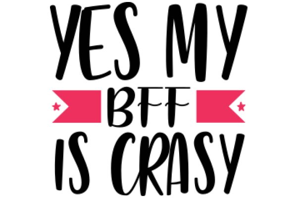 Yes, My BFF is Crazy