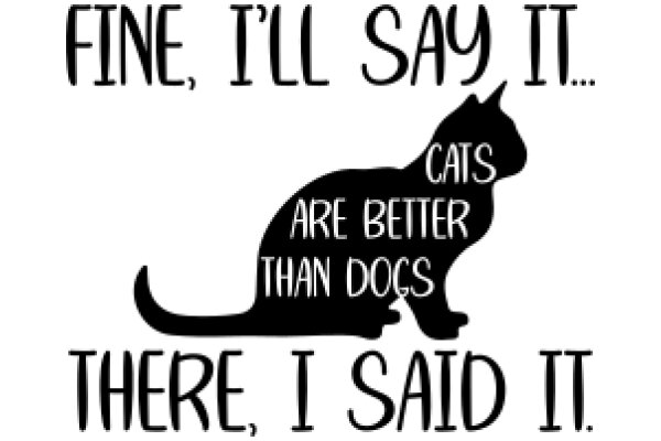 Fine, I'll Say It: Cats Are Better Than Dogs, There, I Said It.