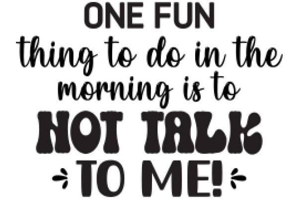 One Fun Thing to Do in the Morning: Not Talk to Me!