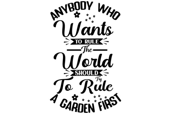 A Garden First: A Playful Take on the Iconic 'Anybody Who Wants to Rule the World Should Try to Rule a Garden First'
