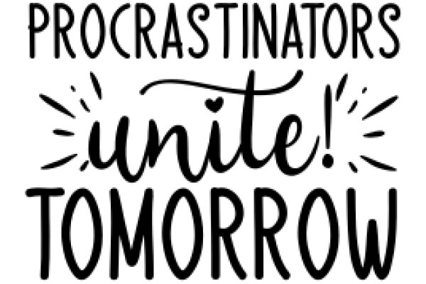 Procrastinators Unite! Tomorrow: A Call to Action for Procrastinators Everywhere