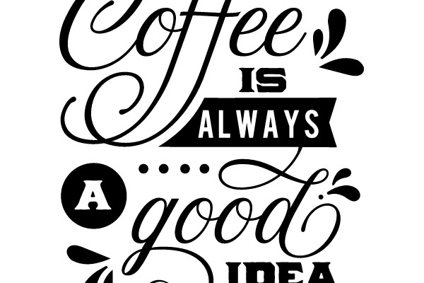 Coffee is Always a Good Idea