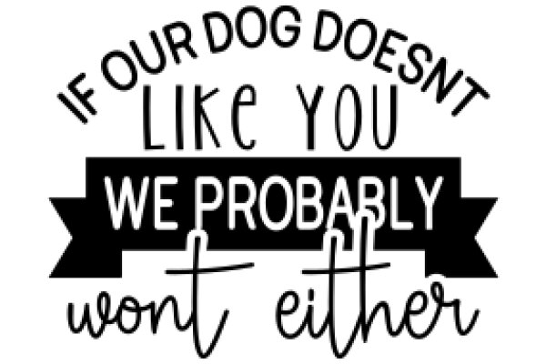 A Humorous Sign: 'If Our Dog Doesn't Like You, We Probably Won't Either'