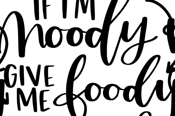 If I'm Moody, Give Me Foodly