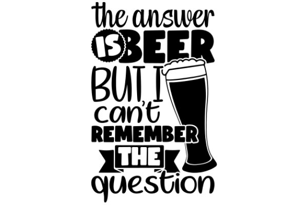 The Answer Is Beer, But I Can't Remember the Question: A Humorous Take on the Popular Drink