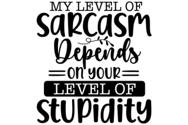 My Level of Sarcasm Depends on Your Level of Stupidity
