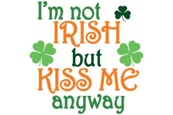 A St. Patrick's Day Greeting: 'I'm Not Irish but Kiss Me Anyway'