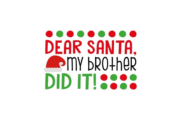 Dear Santa, My Brother Did It!