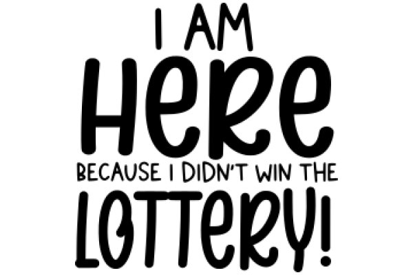 A Humorous Take on the Lottery: 'I Am Here Because I Didn't Win the Lottery!'