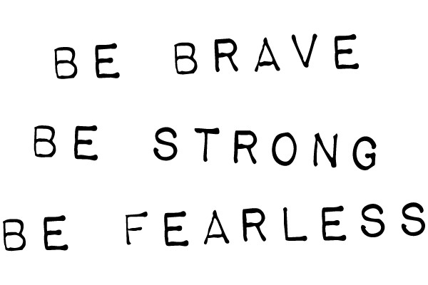 Be Brave, Be Strong, Be Fearless